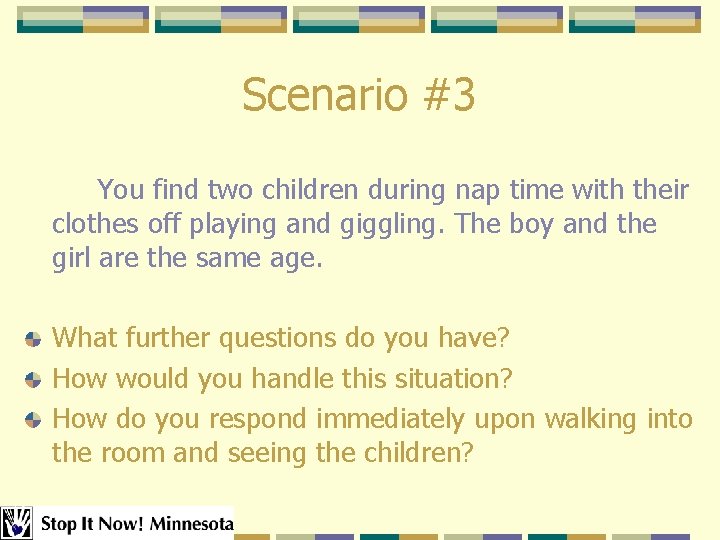 Scenario #3 You find two children during nap time with their clothes off playing Scenario #3 You find two children during nap time with their clothes off playing