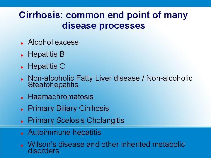 Cirrhosis: common end point of many disease processes Alcohol excess Hepatitis B Hepatitis C