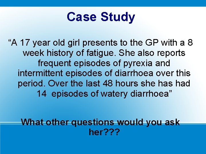 Case Study “A 17 year old girl presents to the GP with a 8