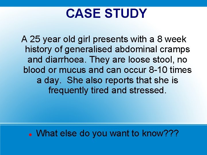 CASE STUDY A 25 year old girl presents with a 8 week history of