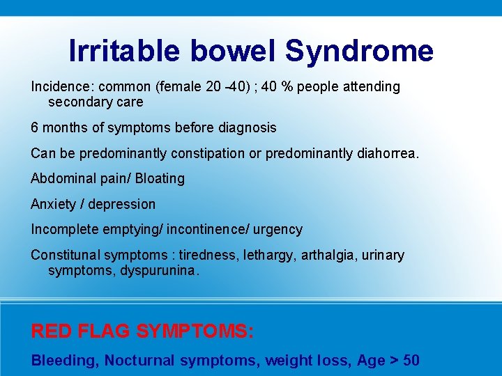 Irritable bowel Syndrome Incidence: common (female 20 -40) ; 40 % people attending secondary