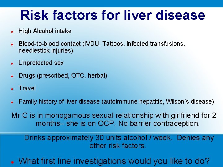 Risk factors for liver disease High Alcohol intake Blood-to-blood contact (IVDU, Tattoos, infected transfusions,