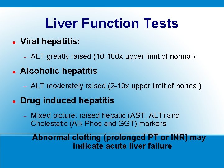 Liver Function Tests Viral hepatitis: Alcoholic hepatitis ALT greatly raised (10 -100 x upper