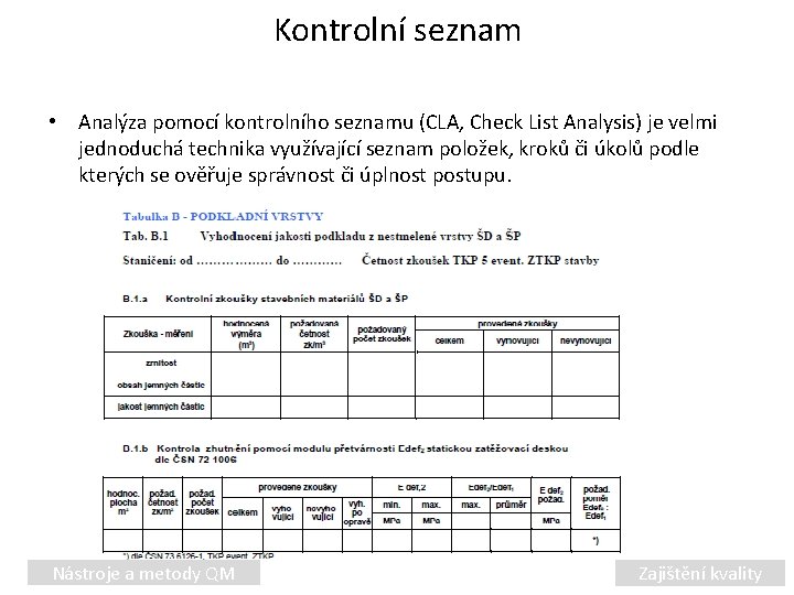 Kontrolní seznam • Analýza pomocí kontrolního seznamu (CLA, Check List Analysis) je velmi jednoduchá