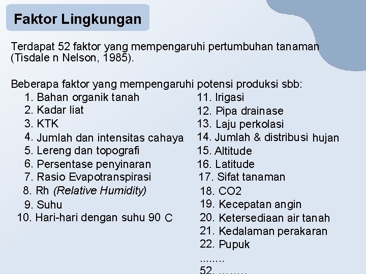 Faktor Lingkungan Terdapat 52 faktor yang mempengaruhi pertumbuhan tanaman (Tisdale n Nelson, 1985). Beberapa