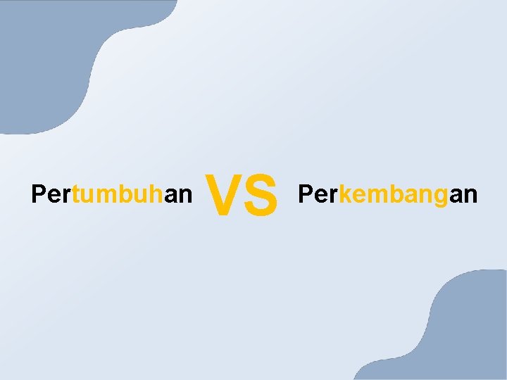 Pertumbuhan VS Perkembangan 