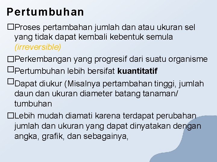 Pertumbuhan �Proses pertambahan jumlah dan atau ukuran sel yang tidak dapat kembali kebentuk semula