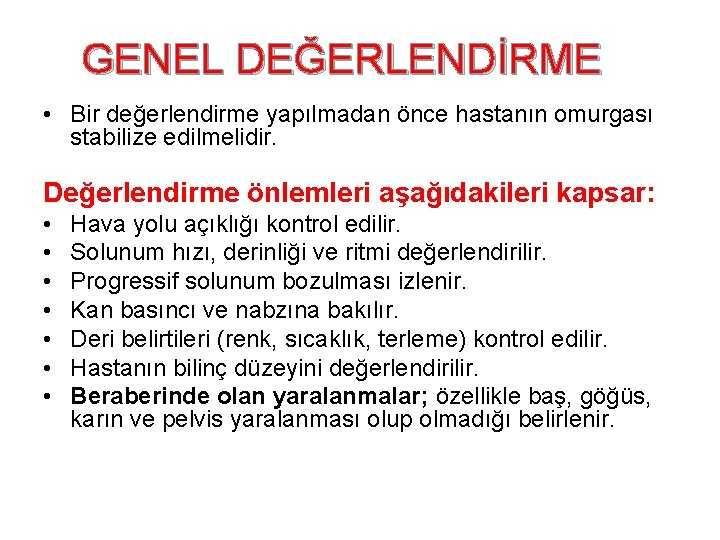 GENEL DEĞERLENDİRME • Bir değerlendirme yapılmadan önce hastanın omurgası stabilize edilmelidir. Değerlendirme önlemleri aşağıdakileri