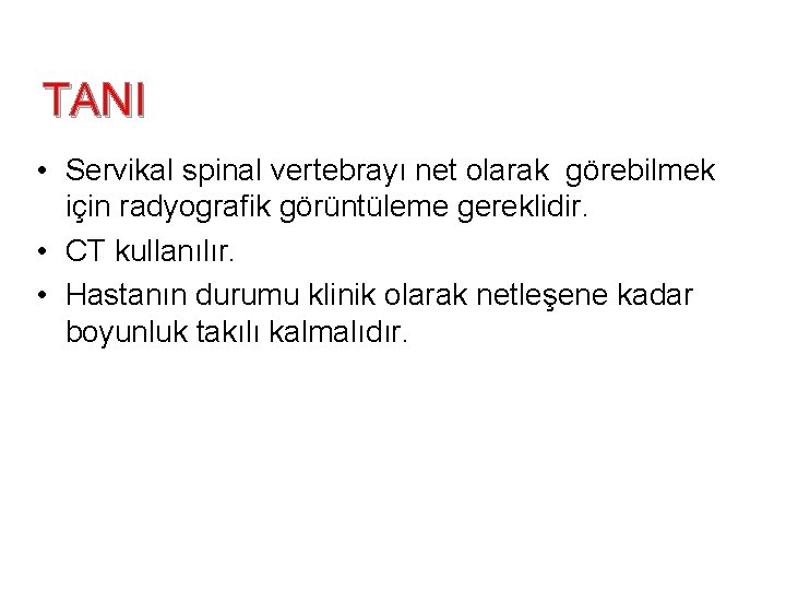 TANI • Servikal spinal vertebrayı net olarak görebilmek için radyografik görüntüleme gereklidir. • CT