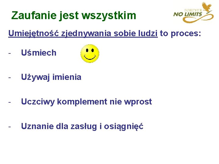 Zaufanie jest wszystkim Umiejętność zjednywania sobie ludzi to proces: - Uśmiech - Używaj imienia