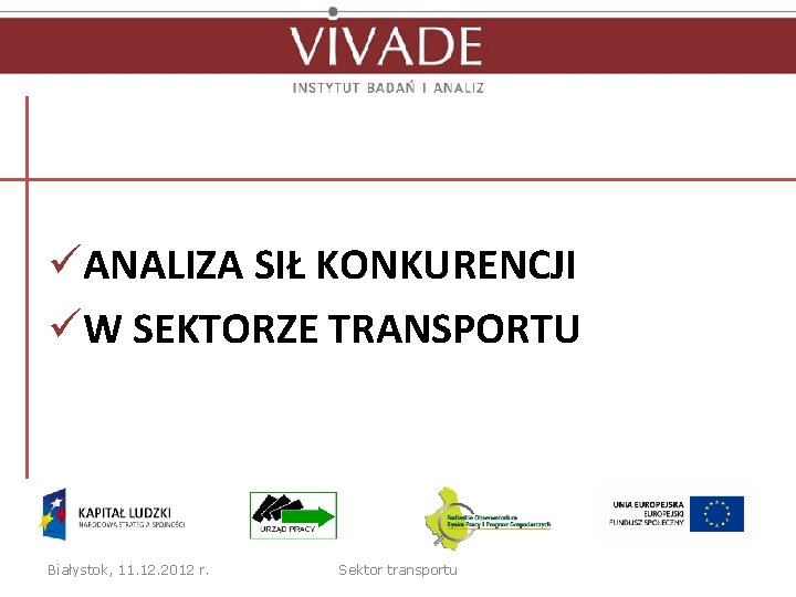 üANALIZA SIŁ KONKURENCJI üW SEKTORZE TRANSPORTU Białystok, 11. 12. 2012 r. Sektor transportu 