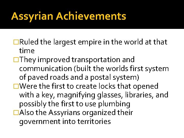Assyrian Achievements �Ruled the largest empire in the world at that time �They improved