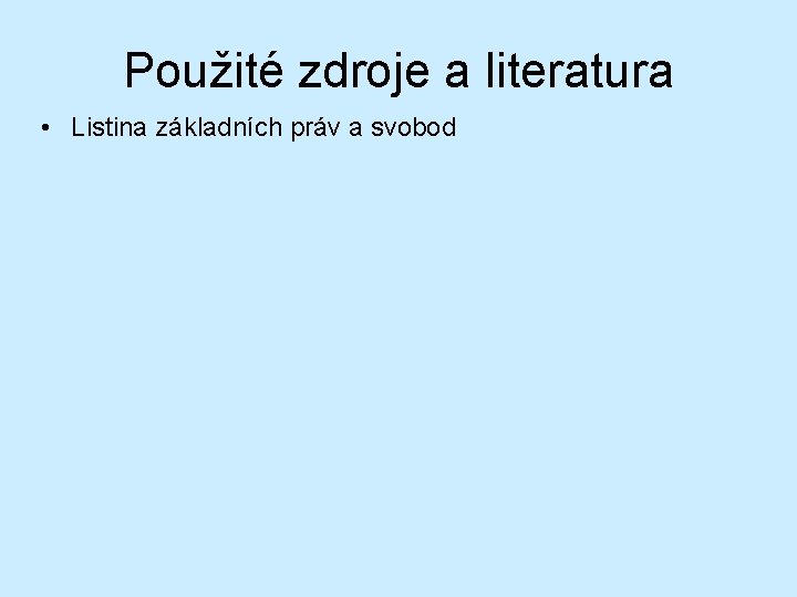 Použité zdroje a literatura • Listina základních práv a svobod 