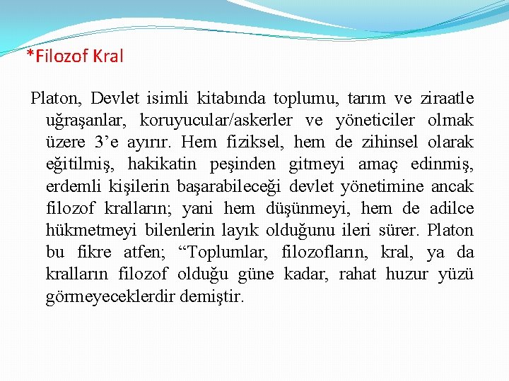 *Filozof Kral Platon, Devlet isimli kitabında toplumu, tarım ve ziraatle uğraşanlar, koruyucular/askerler ve yöneticiler