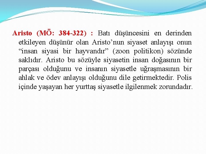 Aristo (MÖ: 384 -322) : Batı düşüncesini en derinden etkileyen düşünür olan Aristo’nun siyaset