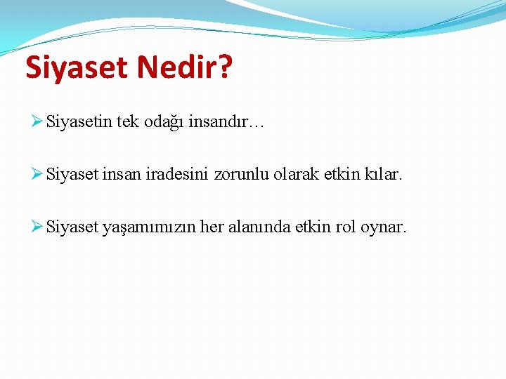 Siyaset Nedir? Ø Siyasetin tek odağı insandır… Ø Siyaset insan iradesini zorunlu olarak etkin