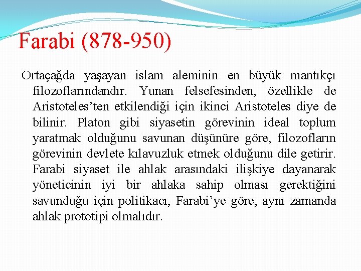 Farabi (878 -950) Ortaçağda yaşayan islam aleminin en büyük mantıkçı filozoflarındandır. Yunan felsefesinden, özellikle