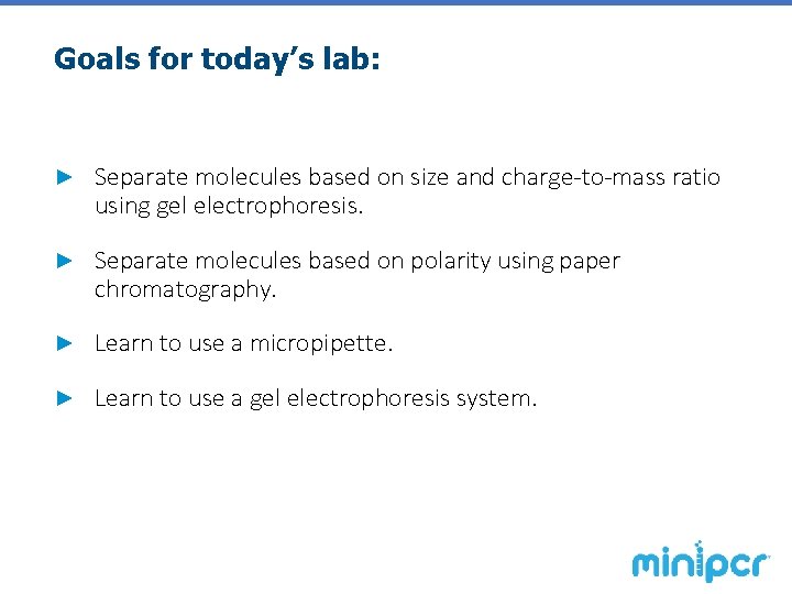 Goals for today’s lab: ► Separate molecules based on size and charge-to-mass ratio using