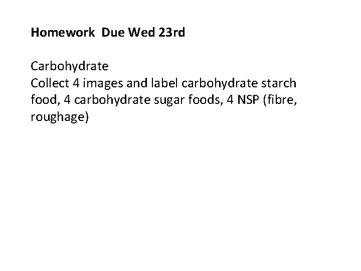 Homework Due Wed 23 rd Carbohydrate Collect 4 images and label carbohydrate starch food,