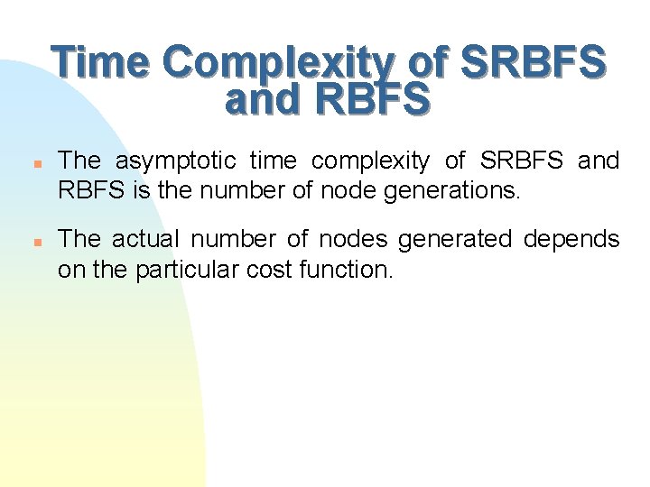 Time Complexity of SRBFS and RBFS n n The asymptotic time complexity of SRBFS