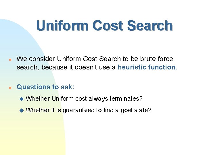 Uniform Cost Search n n We consider Uniform Cost Search to be brute force