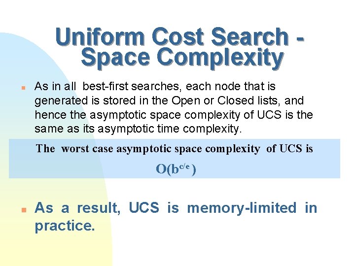 Uniform Cost Search Space Complexity n As in all best-first searches, each node that