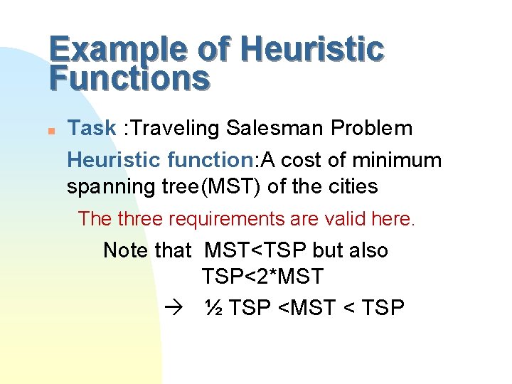 Example of Heuristic Functions n Task : Traveling Salesman Problem Heuristic function: A cost