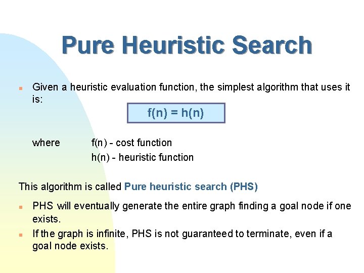 Pure Heuristic Search n Given a heuristic evaluation function, the simplest algorithm that uses