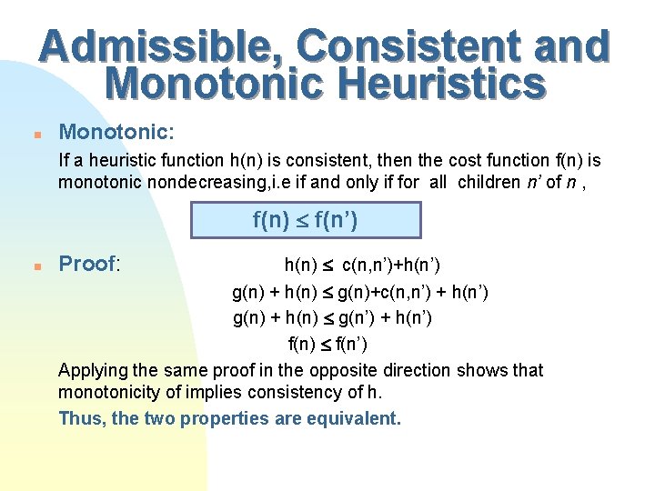 Admissible, Consistent and Monotonic Heuristics n Monotonic: If a heuristic function h(n) is consistent,