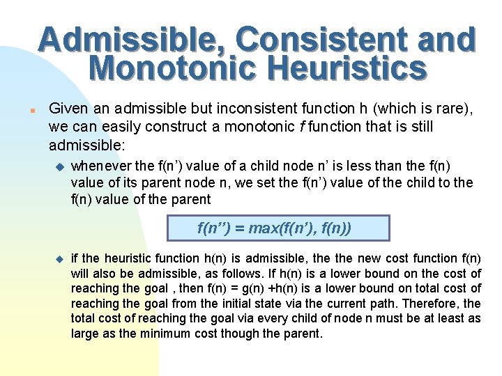 Admissible, Consistent and Monotonic Heuristics n Given an admissible but inconsistent function h (which