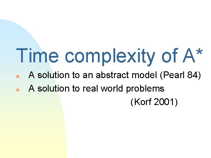 Time complexity of A* n n A solution to an abstract model (Pearl 84)