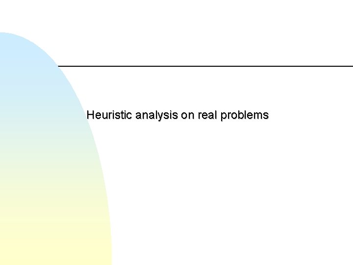 Heuristic analysis on real problems 