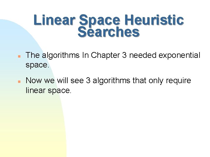 Linear Space Heuristic Searches n n The algorithms In Chapter 3 needed exponential space.