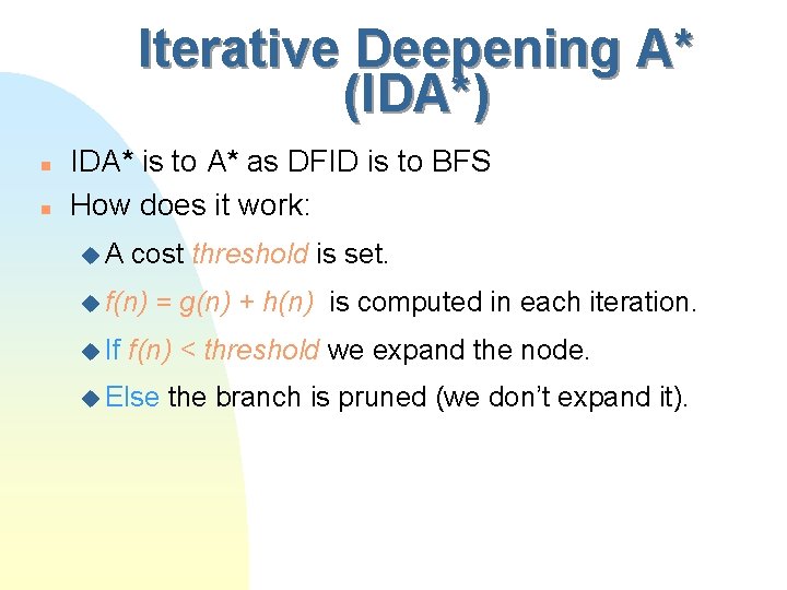 Iterative Deepening A* (IDA*) n n IDA* is to A* as DFID is to