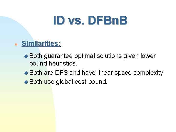 ID vs. DFBn. B n Similarities: u Both guarantee optimal solutions given lower bound