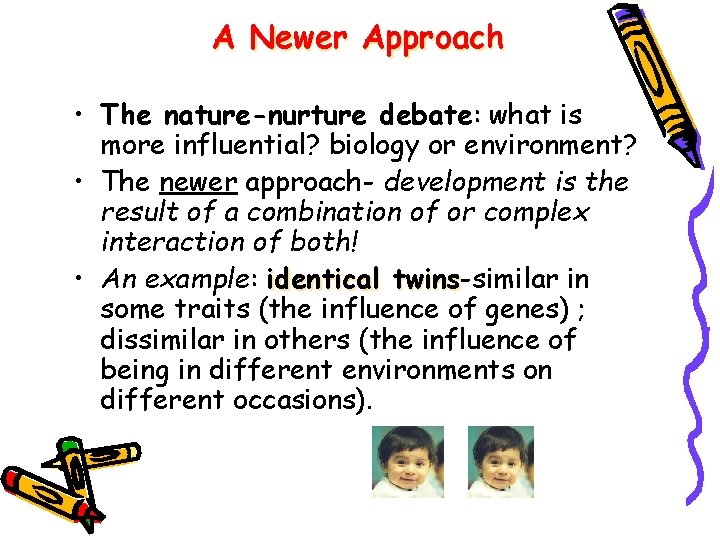 A Newer Approach • The nature-nurture debate: what is more influential? biology or environment?