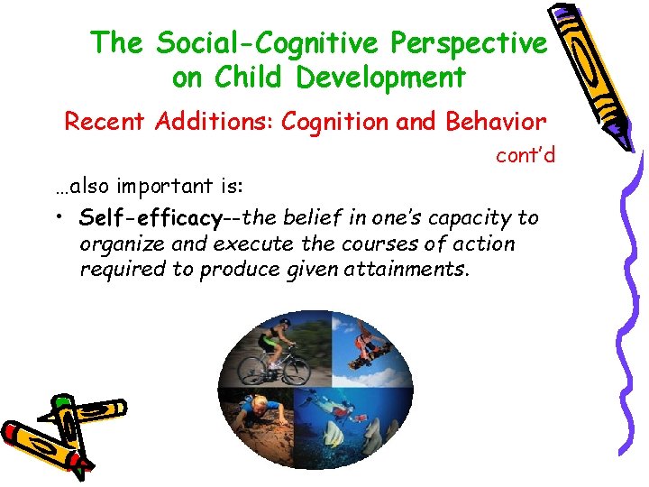 The Social-Cognitive Perspective on Child Development Recent Additions: Cognition and Behavior cont’d …also important