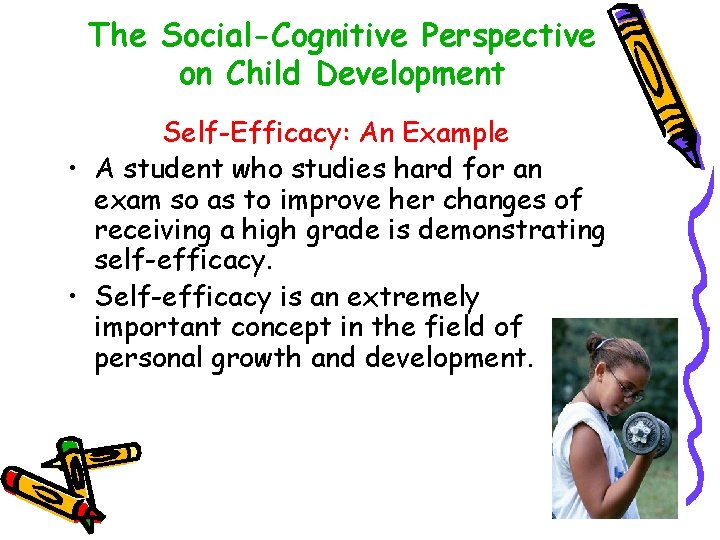 The Social-Cognitive Perspective on Child Development Self-Efficacy: An Example • A student who studies
