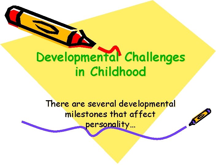 Developmental Challenges in Childhood There are several developmental milestones that affect personality… 
