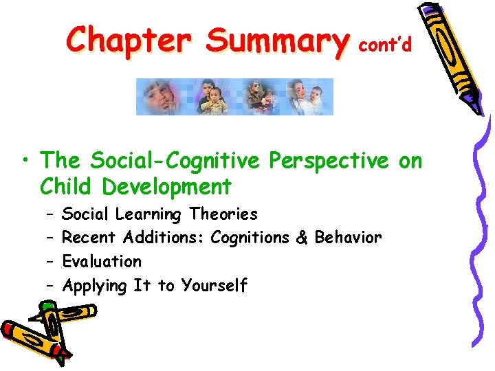 Chapter Summary cont’d • The Social-Cognitive Perspective on Child Development – – Social Learning