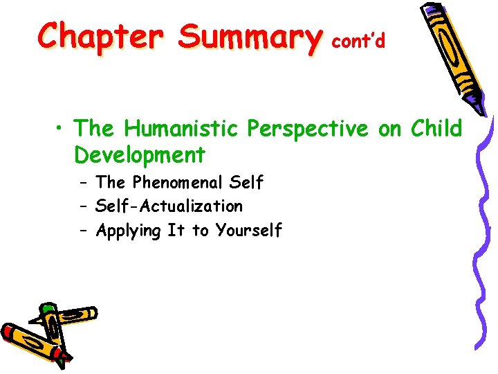 Chapter Summary cont’d • The Humanistic Perspective on Child Development – The Phenomenal Self