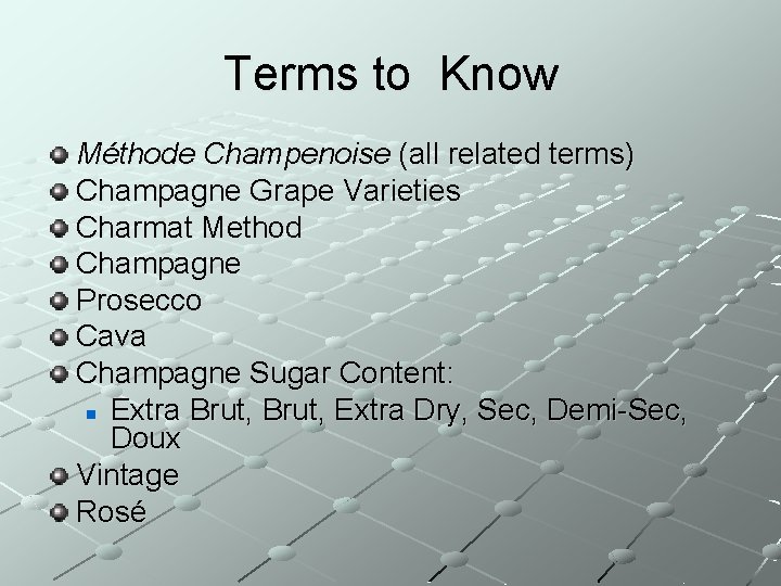 Terms to Know Méthode Champenoise (all related terms) Champagne Grape Varieties Charmat Method Champagne