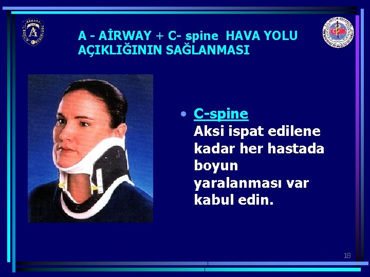 A - AİRWAY + C- spine HAVA YOLU AÇIKLIĞININ SAĞLANMASI • C-spine Aksi ispat
