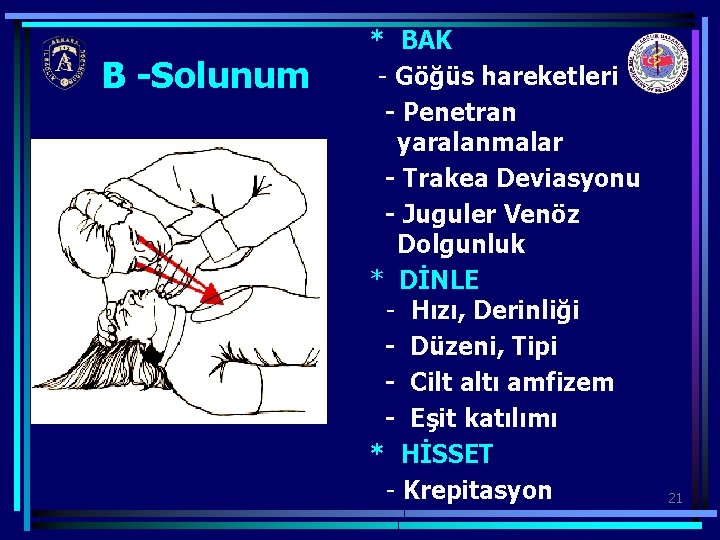 B -Solunum * BAK - Göğüs hareketleri - Penetran yaralanmalar - Trakea Deviasyonu -