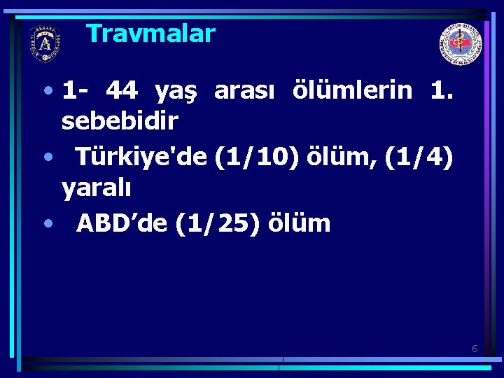 Travmalar • 1 - 44 yaş arası ölümlerin 1. sebebidir • Türkiye'de (1/10) ölüm,