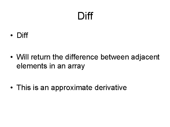 Diff • Will return the difference between adjacent elements in an array • This