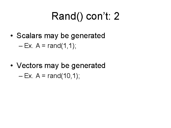 Rand() con’t: 2 • Scalars may be generated – Ex. A = rand(1, 1);