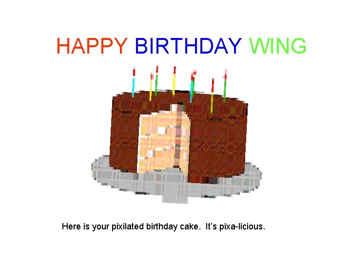 HAPPY BIRTHDAY WING Here is your pixilated birthday cake. It’s pixa-licious. 