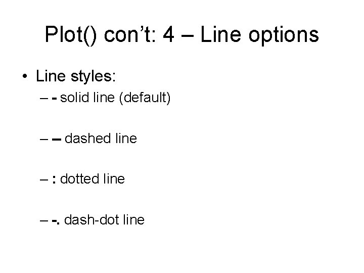 Plot() con’t: 4 – Line options • Line styles: – - solid line (default)