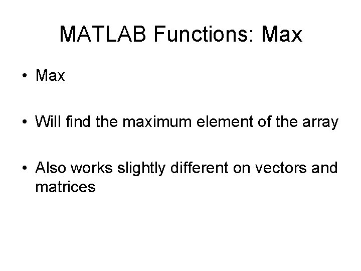 MATLAB Functions: Max • Will find the maximum element of the array • Also